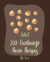 Hello! 350 Garbanzo Bean Recipes: Best Garbanzo Bean Cookbook Ever For Beginners [Book 1] B085RNL66G Book Cover