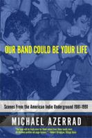 Our Band Could Be Your Life: Scenes from the American Indie Underground 1981-1991 0316787531 Book Cover