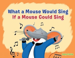 What a Mouse Would Sing if a Mouse Could Sing 1662476078 Book Cover