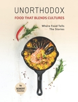 Unorthodox - Food That Blends Cultures: Where Food Tells the Stories B099K7NZ3R Book Cover