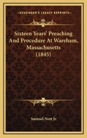 Sixteen Years' Preaching And Procedure At Wareham, Massachusetts 1437290140 Book Cover