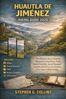 HUAUTLA DE JIMÉNEZ Hiking Guide 2026: The Definitive Sierra Mazateca Blueprint for Cloud Forest Trails, Hidden Waterfalls, Sacred Mountain Summits, ... Cave Systems & Dry-Season Hiking Strategy B0GRDZ64RY Book Cover