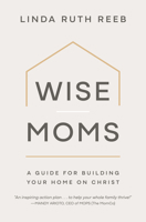 Wise Moms: A Guide for Building Your Home on Christ 197010290X Book Cover