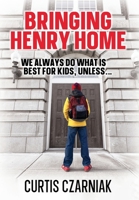 Bringing Henry Home: We always do what is best for kids, unless . . . 1977212204 Book Cover