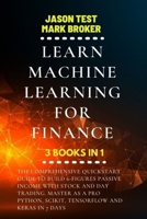 Learn Machine Learning for Finance: The comprehensive quickstart guide to build 6-figures passive income with stock and day trading. Master as a pro Python, Scikit, TensorFlow and Keras in 7 days B08P3QVZ7J Book Cover