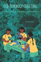 ECO-FRIENDLY CRAFTING: Creative Projects Using Recycled Materials B0DXTQ6FS2 Book Cover