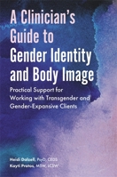 A Clinician's Guide to Gender Identity and Body Image: Practical Support for Working with Transgender and Gender-Expansive Clients 1785928309 Book Cover