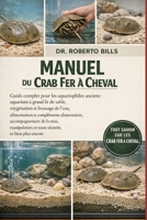 MANUEL DU CRAB FER À CHEVAL: Guide complet pour les aquariophiles anciens : aquarium à grand lit de sable, oxygénation et brassage de l’eau, ... toute sécurité, et bien... (French Edition) B0GG2TD4YH Book Cover