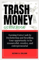 TRASH MONEY: Earning Extra Cash by Decluttering and Reselling B0CPQ2WD16 Book Cover