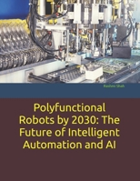 Polyfunctional Robots by 2030: The Future of Intelligent Automation and AI B0F1DNZKSH Book Cover