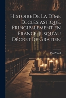 Histoire de la dîme ecclésiastique, principalement en France, jusqu'au décret de Gratien 1022210920 Book Cover