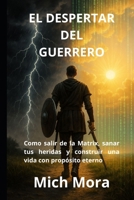 El despertar del Guerrero: Como salir de la Matrix, sanar tus heridas y construir una vida con propósito eterno (Spanish Edition) B0F7VK797C Book Cover