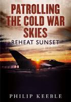 Patrolling the Cold War Skies: Reheat Sunset 1781555966 Book Cover