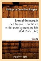 Journal Du Marquis de Dangeau: Publia(c) En Entier Pour La Premia]re Fois. Tome 12 (A0/00d.1854-1860) 2012557937 Book Cover