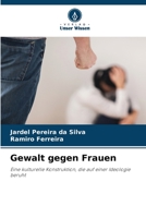 Gewalt gegen Frauen: Eine kulturelle Konstruktion, die auf einer Ideologie beruht 6206354660 Book Cover