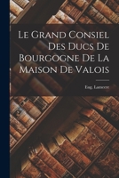 Le Grand Conseil Des Ducs de Bourgogne de la Maison de Valois (Histoire) 2012894151 Book Cover