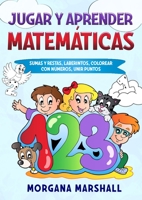 Jugar Y Aprender Matemáticas: sumas y restas, laberintos, colorear con números, unir puntos: sumas y restas, laberintos, colorear con número: sumas y restas, laberintos, colorear con 1802238778 Book Cover