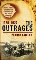 The Outrages 1920-1922: The IRA and the Ulster Special Constabulary in the Border Campaign 1856358062 Book Cover