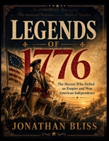 LEGENDS OF 1776: The Heroes Who Defied an Empireand Won American Independence 1105313263 Book Cover