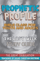 Prophetic Profile: The Last Week, The Great Tribulation B0GNW8JNZN Book Cover