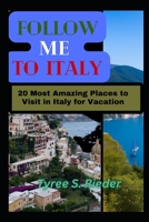 Follow me to Italy: 20 Most Amazing Places to Visit in Italy for Vacation B0CG84Z1J3 Book Cover