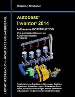 Autodesk Inventor 2014 - Aufbaukurs KONSTRUKTION: Viele praktische Übungen am Konstruktionsobjekt GETRIEBE 3732242366 Book Cover