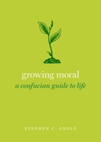 Growing Moral: A Confucian Guide to Life 0190062894 Book Cover