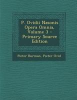 Publii Ovidii Nasonis Opera Omnia, Volume 3... 1022824759 Book Cover