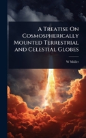 A Treatise On Cosmospherically Mounted Terrestrial and Celestial Globes 1023717271 Book Cover