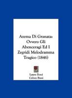 Azema Di Granata: Ovvero Gli Abenceragi Ed I Zegridi Melodramma Tragico (1846) 1162430885 Book Cover