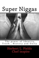 Super Niggas : The Power of Identity, True,History and Unity 1539805166 Book Cover