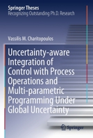 Uncertainty-Aware Integration of Control with Process Operations and Multi-Parametric Programming Under Global Uncertainty 3030381390 Book Cover