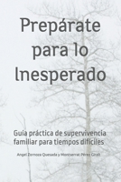 Prepárate para lo Inesperado: Guía práctica de supervivencia familiar para tiempos difíciles (Spanish Edition) B0FBMD36Y9 Book Cover