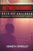Between Homes: Raising Children in Single or Co-Parent Homes 1643701916 Book Cover