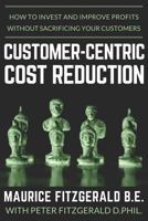 Customer-Centric Cost Reduction: How to invest and improve profits without sacrificing your customers 2970117258 Book Cover