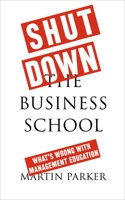 Shut Down the Business School: What's Wrong with Management Education 0745399169 Book Cover