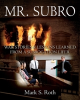 Mr. Subro: War Stories & Lessons Learned from a Subrogation Lifer 1977238556 Book Cover