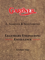 Gardner: L. Gardner  Sons Limited: Legendary Engineering Excellence 1906853886 Book Cover