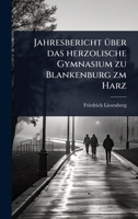 Jahresbericht Ã1/4ber das herzolische Gymnasium zu Blankenburg zm Harz (German Edition) 1024908194 Book Cover