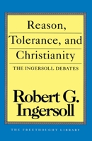 Reason, Tolerance, and Christianity: The Ingersoll Debates (Freethought Library) 0879758511 Book Cover