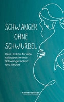 Schwanger ohne Schwurbel: Dein Lexikon für eine selbstbestimmte Schwangerschaft und Geburt (German Edition) 3695184817 Book Cover