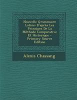 Nouvelle Grammaire Latine: D'Apr�s Les Principes de la M�thode Comparative Et Historique 1017611335 Book Cover