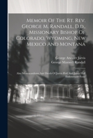 Memoir Of The Rt. Rev. George M. Randall, D.d., Missionary Bishop Of Colorado, Wyoming, New Mexico And Montana: Also Memorandums And Deeds Of Jarvis Hall And Jarvis Hall Endowment Fund 102159914X Book Cover