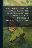 Ameisen Aus Java Und Krakatau Beobachtet Und Gesammelt Von Herrn Edward Jacobson. I. Systematischer Theil. 1149891289 Book Cover