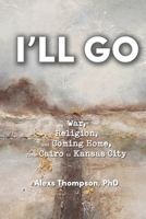 I'll Go: War, Religion, and Coming Home From Cairo to Kansas City 1735390429 Book Cover