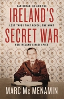 Ireland's Secret War: Dan Bryan, G2 and the lost tapes that reveal the hunt for Ireland’s Nazi spies 0717192881 Book Cover