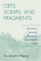 Orts, Scraps, and Fragments: The Elusive Search for Meaning in Virginia Woolf's Fiction 0761837507 Book Cover