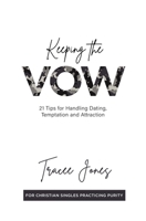 Keeping the Vow: 21 Tips for Handling Dating, Temptation and Attraction B08978X18N Book Cover