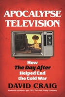 Apocalypse Television: How the Day After Helped End the Cold War 1493079174 Book Cover