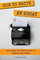 How to Write an Essay: Everything You Need to Know on Quality Essay Writing 1539806677 Book Cover